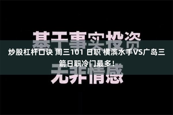 炒股杠杆口诀 周三101 日职 横滨水手VS广岛三箭日职冷门最多！