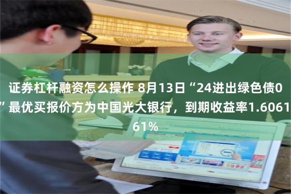 证券杠杆融资怎么操作 8月13日“24进出绿色债01”最优买报价方为中国光大银行，到期收益率1.6061%