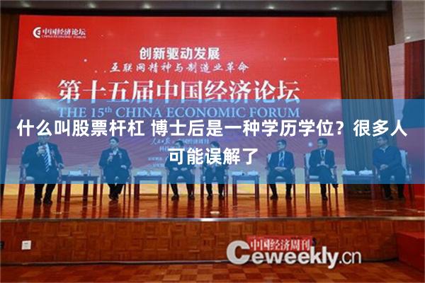 什么叫股票杆杠 博士后是一种学历学位？很多人可能误解了