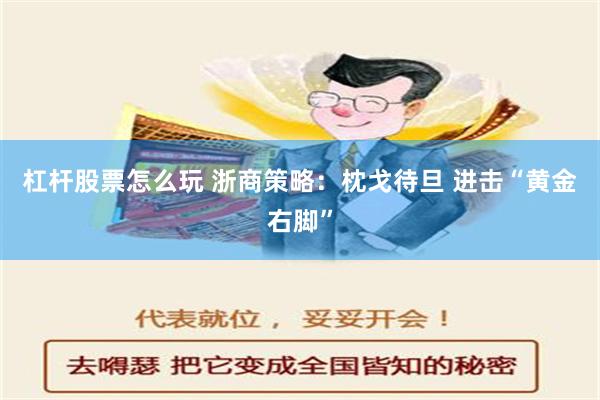 杠杆股票怎么玩 浙商策略：枕戈待旦 进击“黄金右脚”